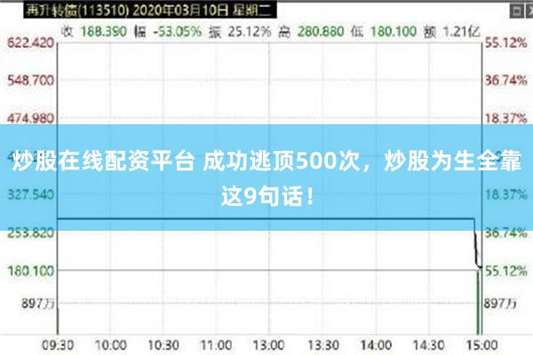 炒股在线配资平台 成功逃顶500次，炒股为生全靠这9句话！