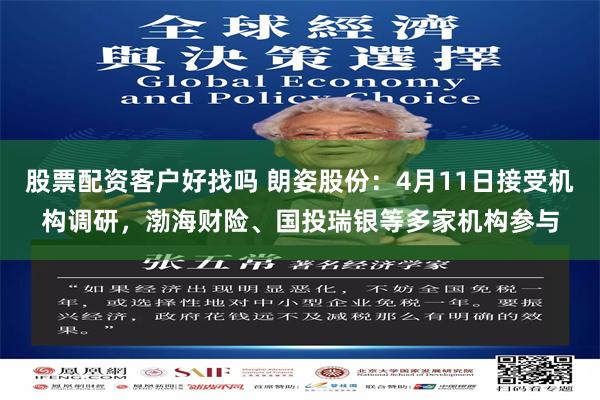 股票配资客户好找吗 朗姿股份：4月11日接受机构调研，渤海财险、国投瑞银等多家机构参与