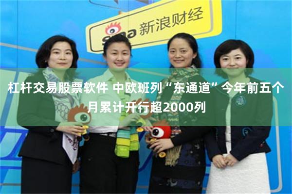 杠杆交易股票软件 中欧班列“东通道”今年前五个月累计开行超2000列